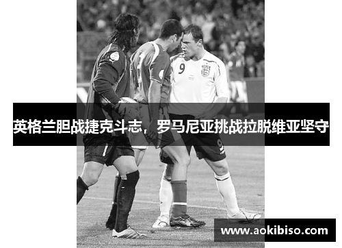 英格兰胆战捷克斗志，罗马尼亚挑战拉脱维亚坚守