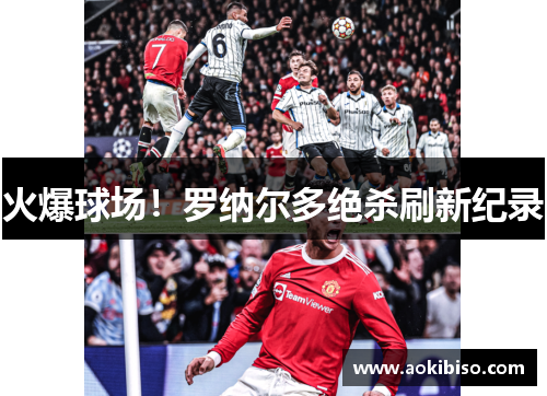 火爆球场！罗纳尔多绝杀刷新纪录